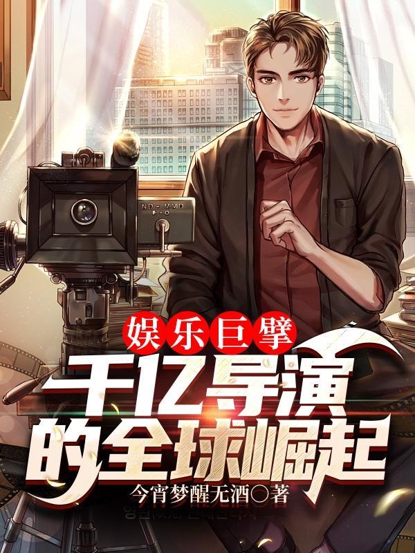 娱乐巨擘千亿导演的全球崛起