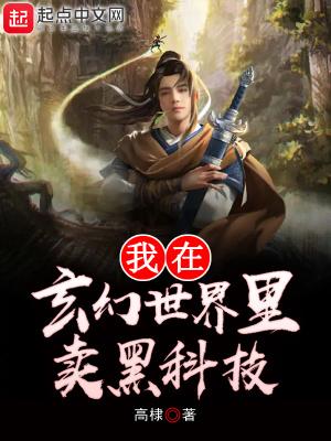 我在玄幻世界里卖黑科技 我在玄幻世界里卖黑科技